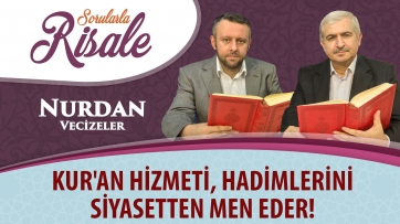 Kur'an hizmeti, hadimlerini siyasetten men eder!