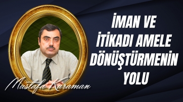 İman ve İtikadı Amele Dönüştürmenin Yolu