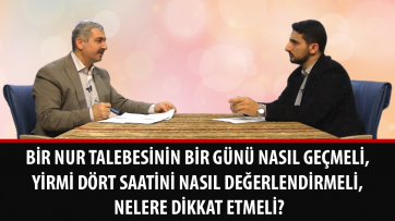 Bir Nur talebesinin bir günü nasıl geçmeli, yirmi dört saatini nasıl değerlendirmeli, nelere dikkat etmeli?