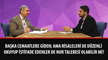 Başka cemaatlere giden; ama Risaleleri de düzenli okuyup istifade edenler de Nur talebesi olabilir mi?