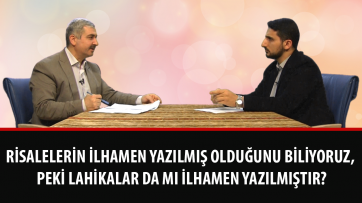 Risalelerin ilhamen yazılmış olduğunu biliyoruz, peki lahikalar da mı ilhamen yazılmıştır?