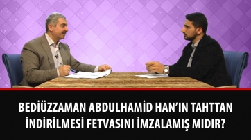 Bediüzzaman Abdulhamid Han’ın tahttan indirilmesi fetvasını imzalamış mıdır?