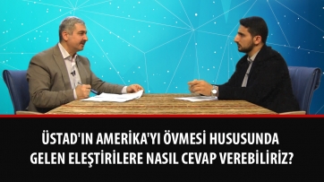 Üstad'ın Amerika'yı övmesi hususunda gelen eleştirilere nasıl cevap verebiliriz?