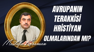 Avrupanın Maddi Terakkisi, Hıristiyan Olmalarından mı, Yoksa Başka Nedenlerden mi Kaynaklanıyor?