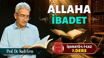 İşaratül-İcaz 7. Ders - Allaha ibadet