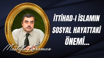 Kur'an'a tabi olmanın ve ittihad-ı islamın sosyal hayattaki önemi...