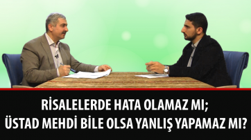 Risalelerde hata olamaz mı; Üstad Mehdi bile olsa yanlış yapamaz mı?