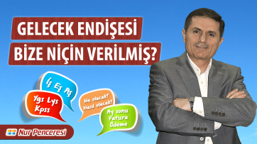 Gelecek Endişesi Bize Niçin Verilmiş?