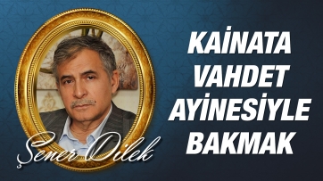 Kainata Vahdet Ayinesiyle Bakmak