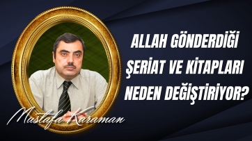 Allah (c.c), Gönderdiği Şeriat ve Kitapları Neden Değiştiriyor?
