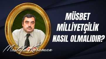 Müspet Milliyetçilik Nasıl Olmalıdır?