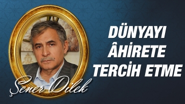 Dünya hayatını, bilerek âhirete tercih etme