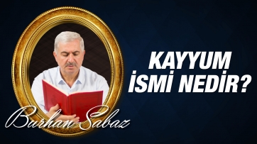 Kayyum ismi nedir, varlıktaki tecellisi nasıldır?