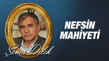 Nefsin mahiyeti; en büyük düşmanımız olmasıdır...