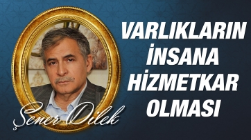 Varlıkların İnsana Hizmetkar Olmasındaki Sır