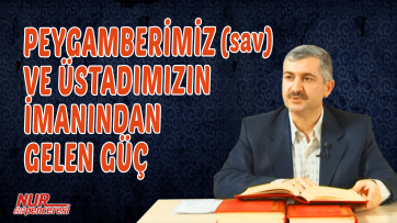 Peygamberimiz (asm) ve Üstadımızın imanından gelen güç!