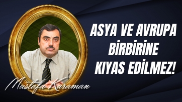 Asya ve Avrupa Birbirine Kıyas Edilmez!