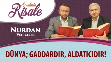 Dünya; gaddardır, aldatıcıdır!