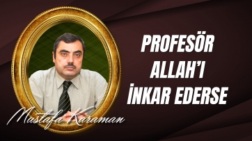 Profesör Allahı (c.c) İnkar Ederse