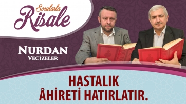 Hastalık âhireti hatırlatır.