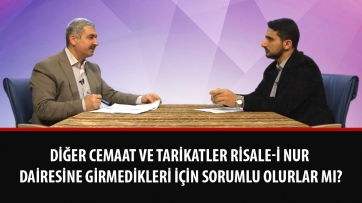 Diğer cemaat ve tarikatler Risale-i Nur dairesine girmedikleri için sorumlu olurlar mı?