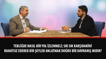 Tebliğde nasıl bir yol izlenmeli; sık sık karşıdakini rahatsız ederek bir şeyler anlatmak doğru bir davranış mıdır?