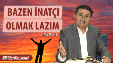 Bazen İnatçı Olmak Lazım!