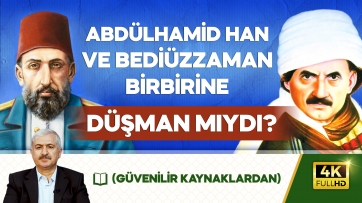 Abdülhamid Han ve Bediüzzaman birbirine düşman mıydı?