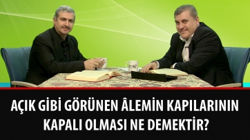 Açık gibi görünen âlemin kapılarının kapalı olması ne demektir?