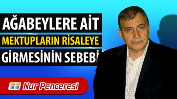 Ağabeylerin Mektuplarının Risalelere Girmesinin Sebebi