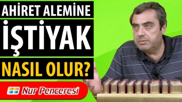 Ahiret Alemine iştiyak Nasıl Olur?