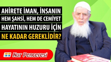 Âhirete îman, insanın hem şahsî, hem de cemiyet hayatının huzuru için ne kadar gereklidir?