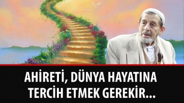 Ahireti, Dünya hayatına tercih etmek gerekir...