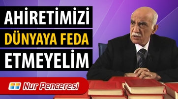 Âhiretimizi Dünyaya Feda Etmeyelim!