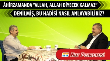 Âhirzamanda “Allah, Allah diyecek kalmaz” denilmiş, bu hadisi nasıl anlayabiliriz?