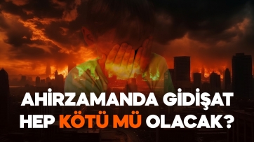 Ahirzamanda Gidişat hep kötü mü olacak?