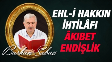 Ehl-i hidayetin ihtilâfı âkıbeti düşünmemekten, Ehl-i dalâletin ittifakları, âkıbet-endişlikten değildir.