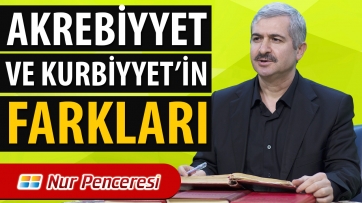 Akrebiyyet ve Kurbiyyet'in Farkları