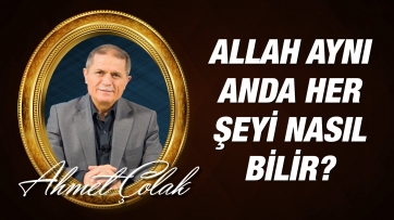 Bir olan Allah aynı anda her şeyi nasıl bilir ve yapar? 