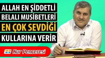 Allah en şiddetli belalı musibetleri en çok sevdiği kullarına verir.