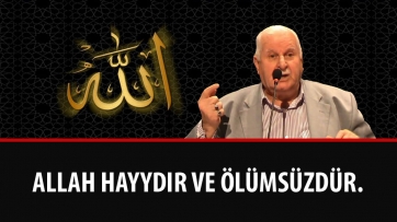 Allah Hayydır ve Ölümsüzdür.