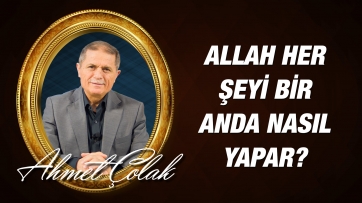 Allah her şeyi bir anda nasıl yapar?