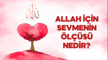 Allah için sevmenin ölçüsü nedir?