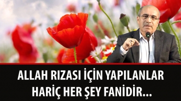 Allah rızası için yapılanlar hariç her şey fanidir...