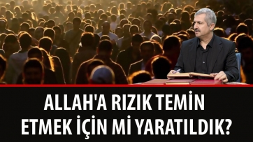 Allah'a Rızık Temin Etmek İçin mi Yaratıldık?
