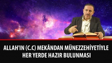Allah'ın (c.c) Mekândan Münezzehiyetiyle Her Yerde Hazır Bulunması