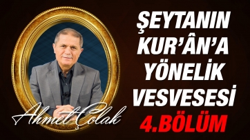 Şeytan ve tabilerinin Kur’ân’a yönelik vesvesesine cevaplar - 4. Bölüm