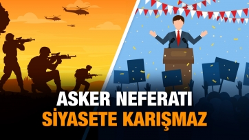 Asker neferatı siyasete karışmaz!