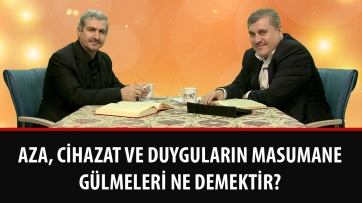 Aza, cihazat ve duyguların masumane gülmeleri ne demektir?