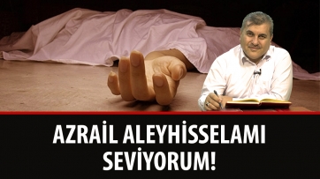 Azrail Aleyhisselamı Seviyorum!